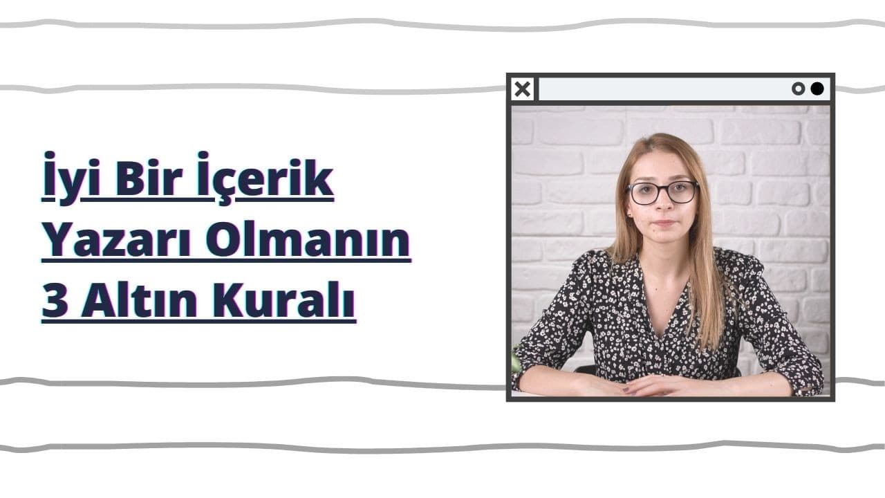 İyi Bir İçerik Yazarı Olmanın 3 Altın Kuralı