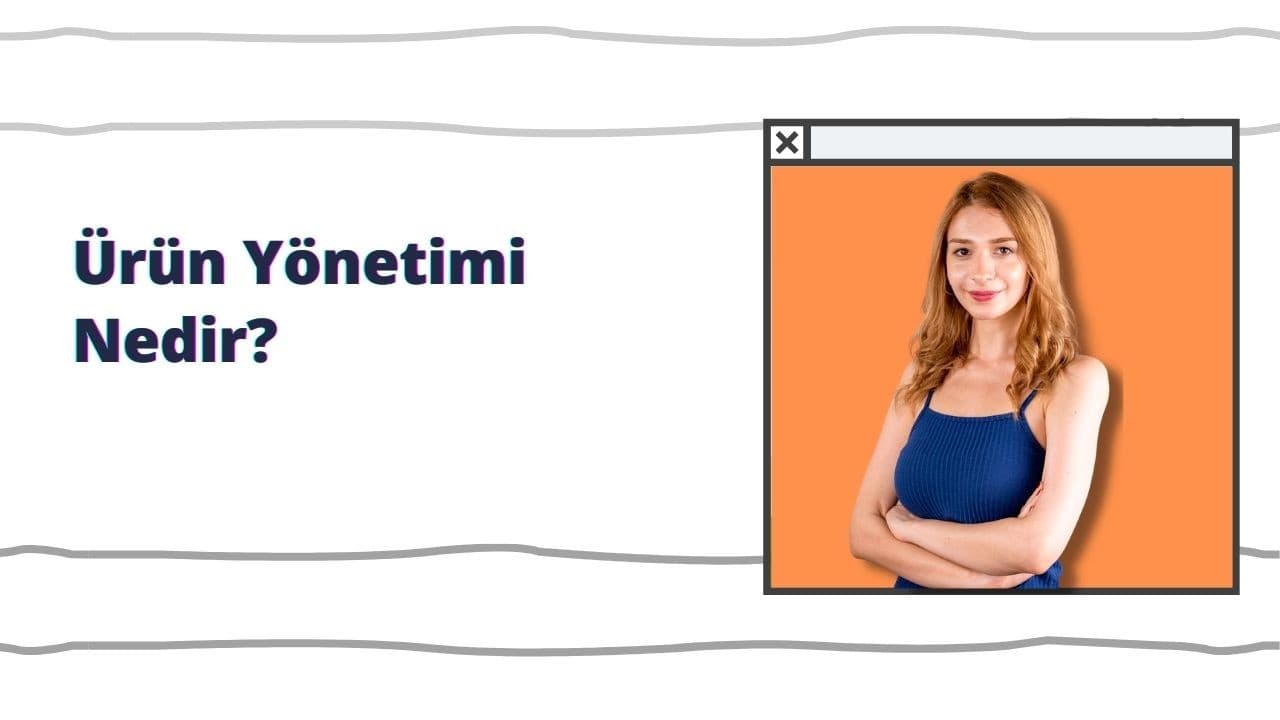 Ürün Yönetimi Nedir?