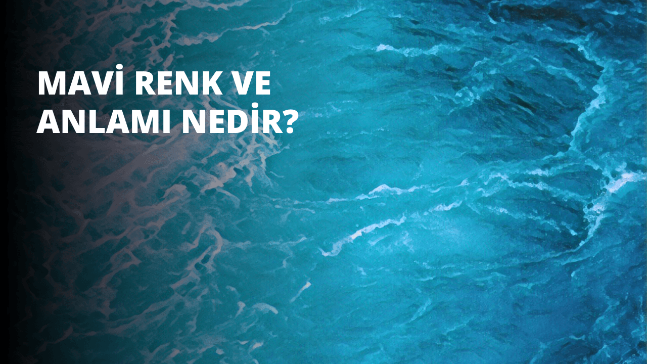 Mavi Renk ve Anlamı Nedir?