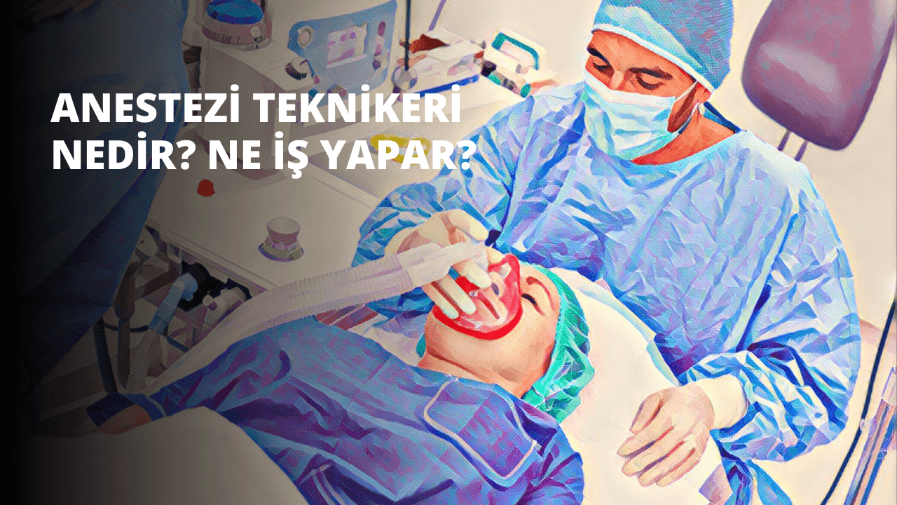 Anestezi Teknikeri Nedir? Ne İş Yapar?
