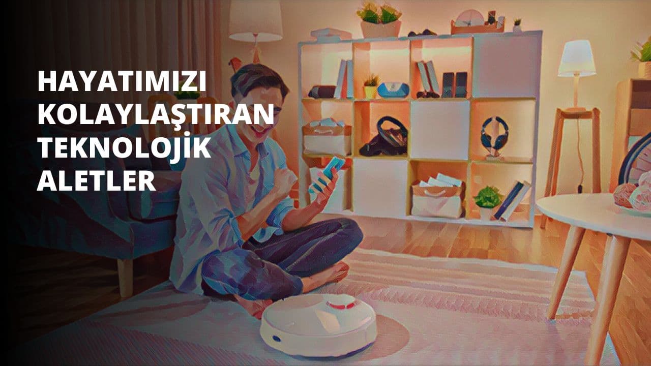 Hayatımızı Kolaylaştıran Teknolojik Aletler