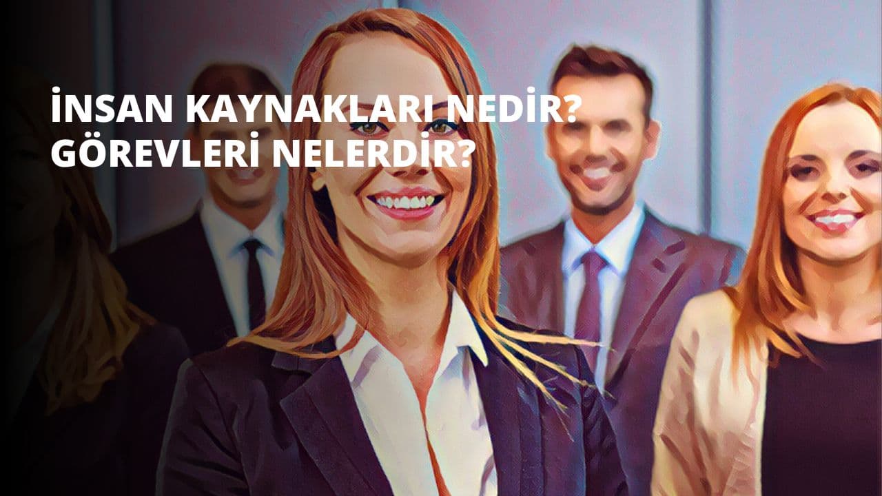 İnsan Kaynakları Nedir? Görevleri Nelerdir?