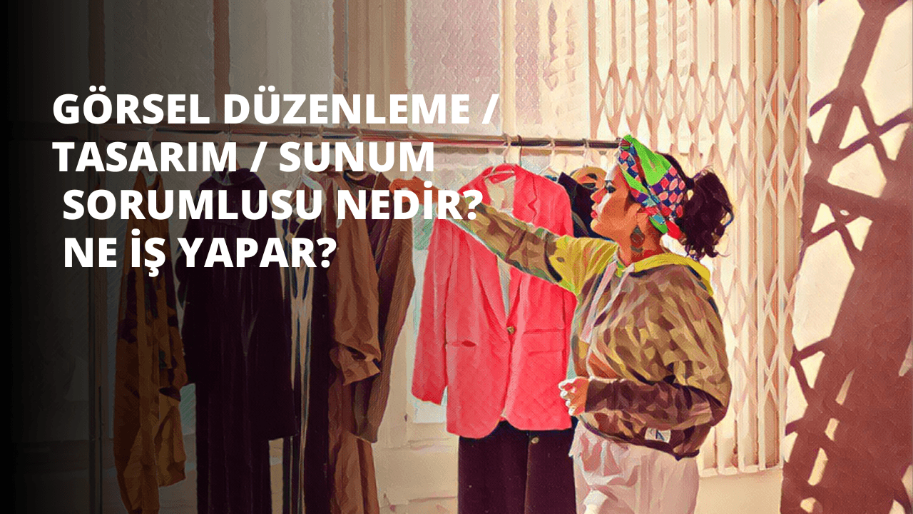 Görsel Düzenleme / Tasarım / Sunum Sorumlusu Nedir?