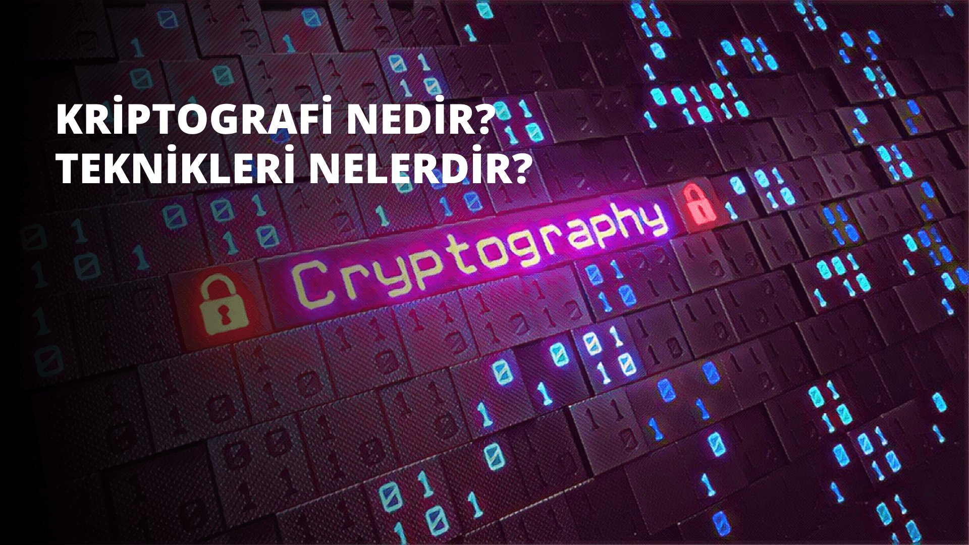 Kriptografi Nedir? Teknikleri Nelerdir?