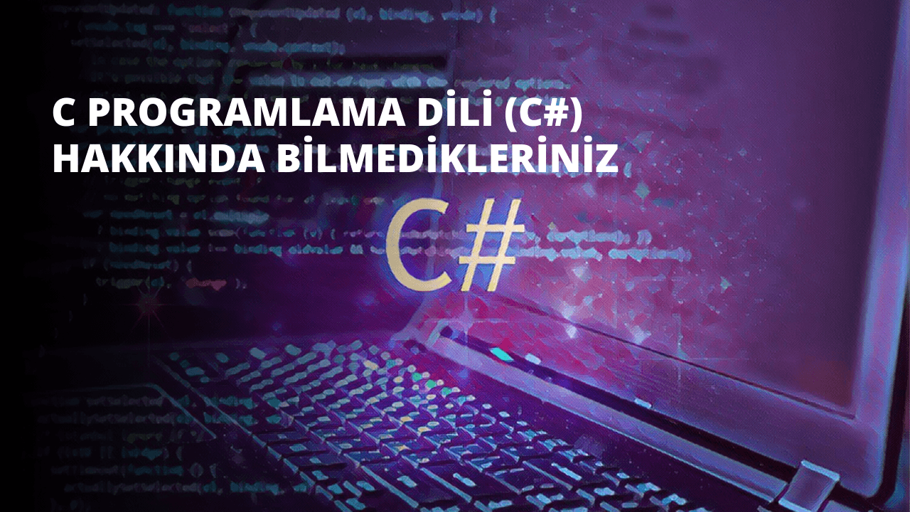 C Programlama Dili (C#) Hakkında Bilmedikleriniz