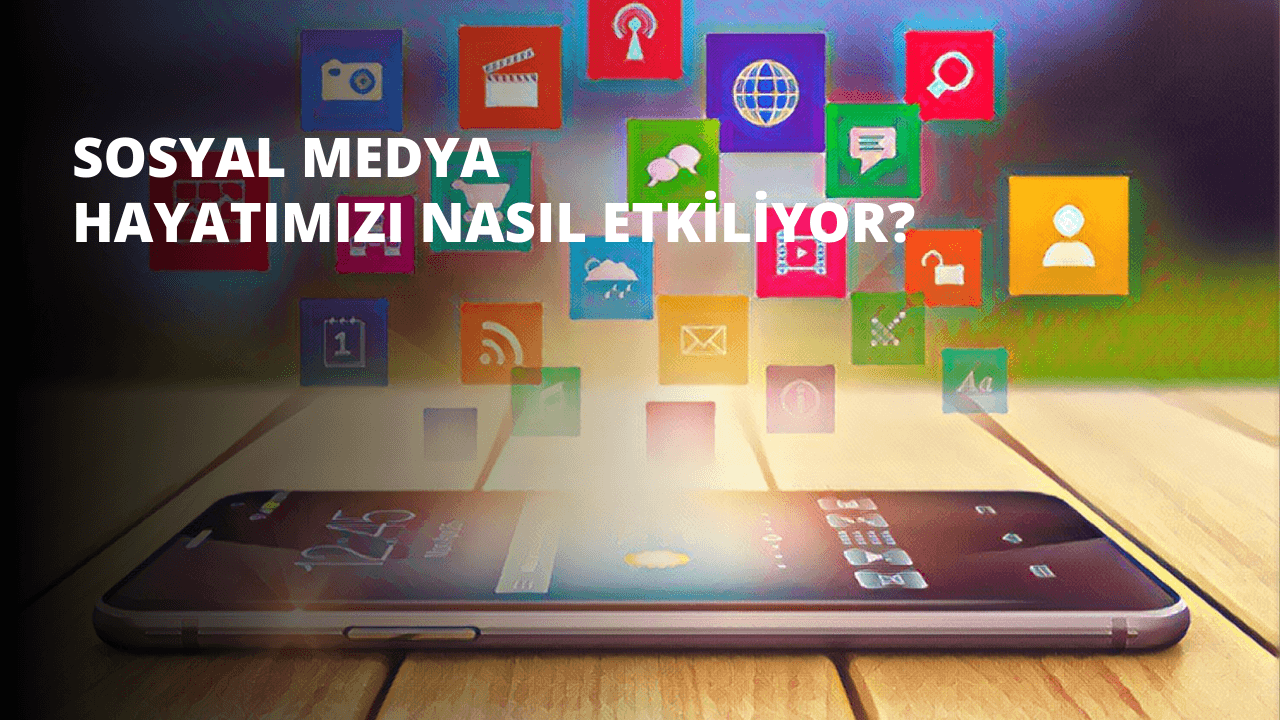 Sosyal Medya Hayatımızı Nasıl Etkiliyor?
