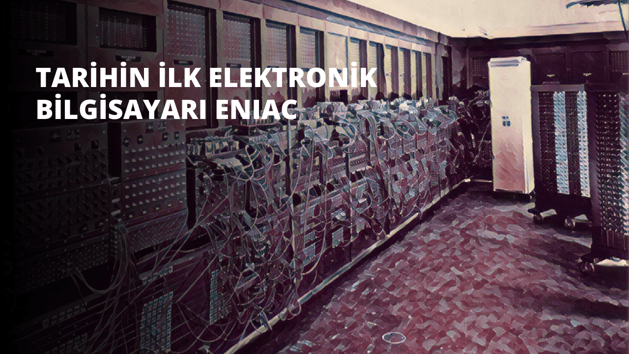 Tarihin İlk Elektronik Bilgisayarı ENIAC