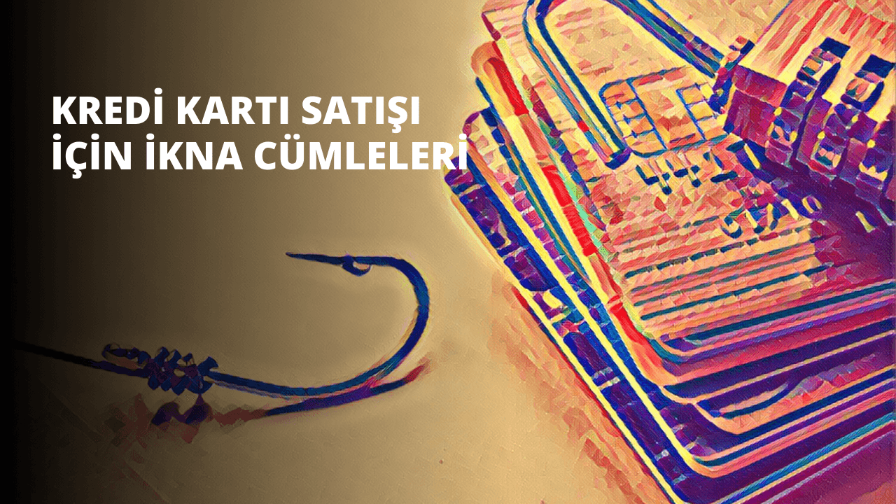 Kredi Kartı Satışı İçin İkna Cümleleri
