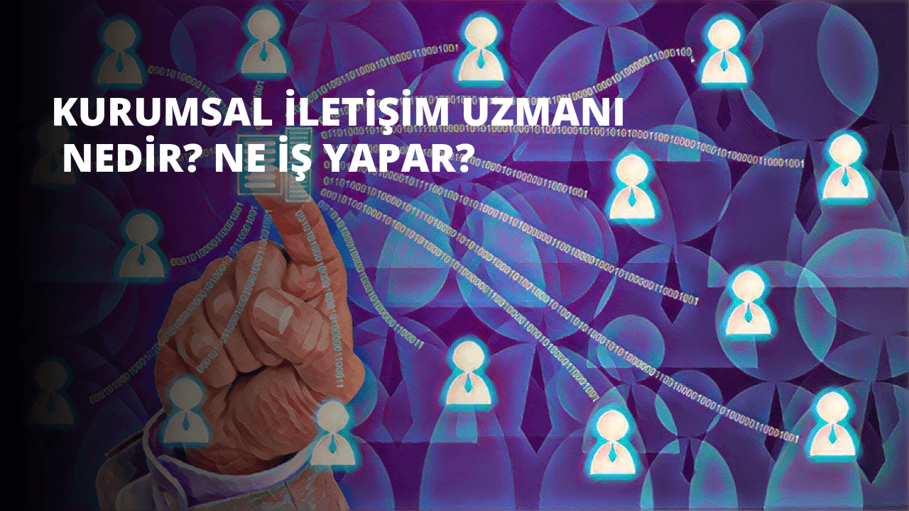 Kurumsal İletişim Uzmanı Nedir? Ne İş Yapar?