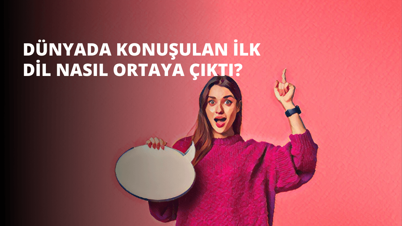 Dünyada Konuşulan İlk Dil Nasıl Ortaya Çıktı?