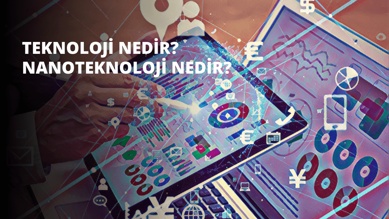 Teknoloji Nedir? Nanoteknoloji Nedir?