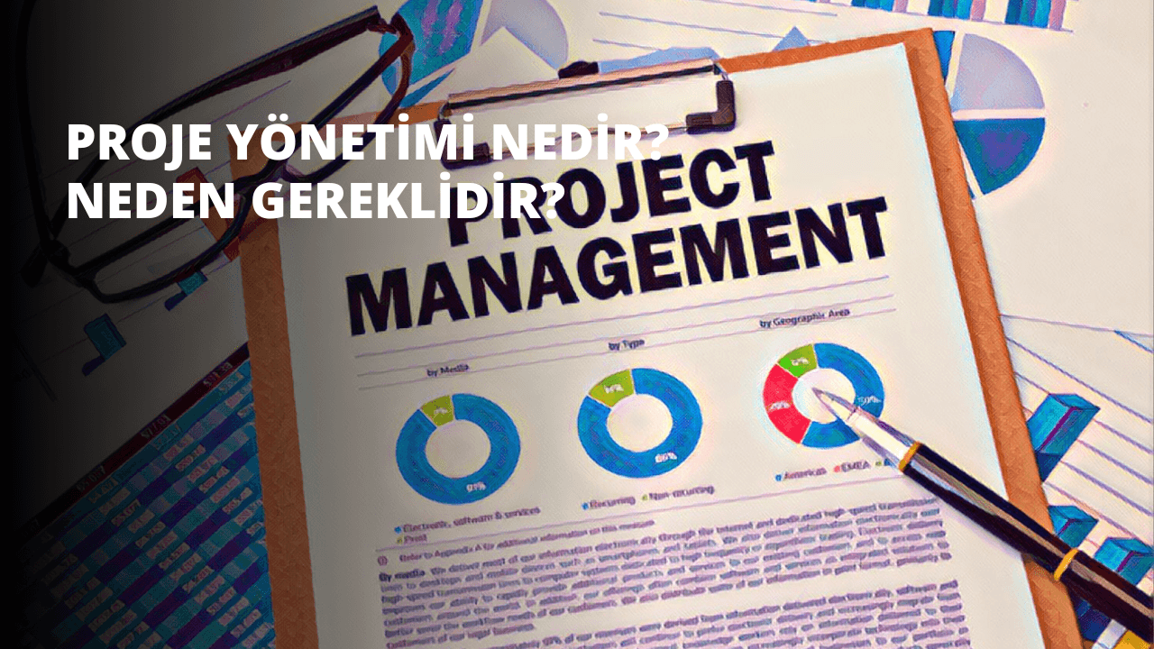 ﻿Proje Yönetimi Nedir? Neden Gereklidir?