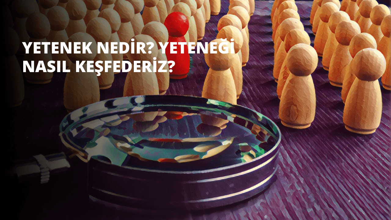Yetenek Nedir? Yeteneği Nasıl Keşfederiz? 