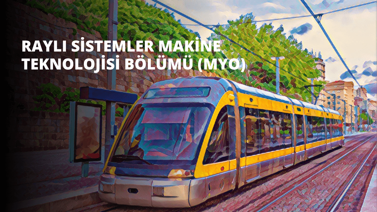 Raylı Sistemler Makine Teknolojisi Bölümü (MYO)