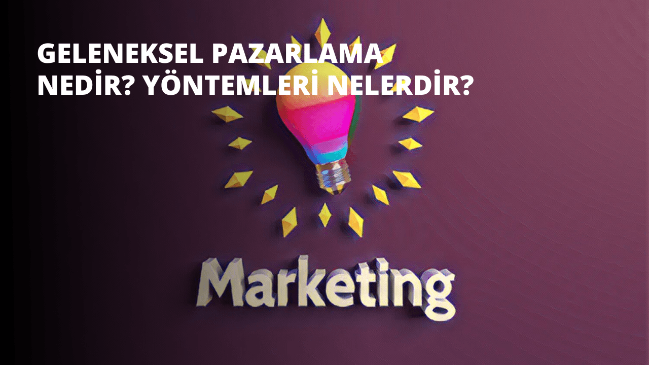 Geleneksel Pazarlama Nedir? Yöntemleri Nelerdir?