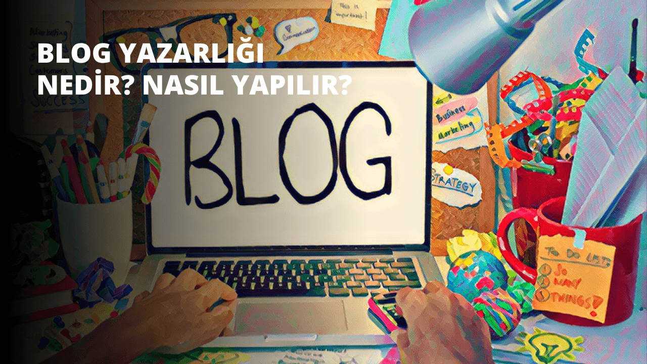 Blog Yazarlığı Nedir? Nasıl Yapılır?