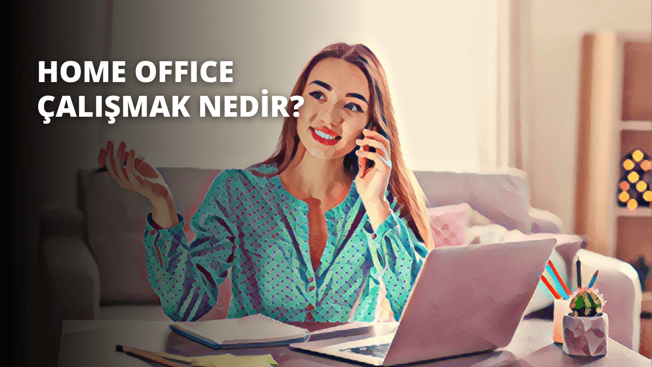 Home Office Çalışmak Nedir? 