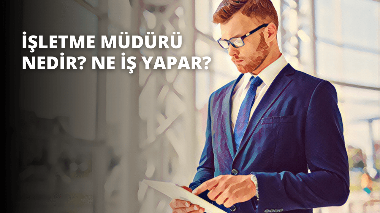 İşletme Müdürü Nedir? Ne İş Yapar?