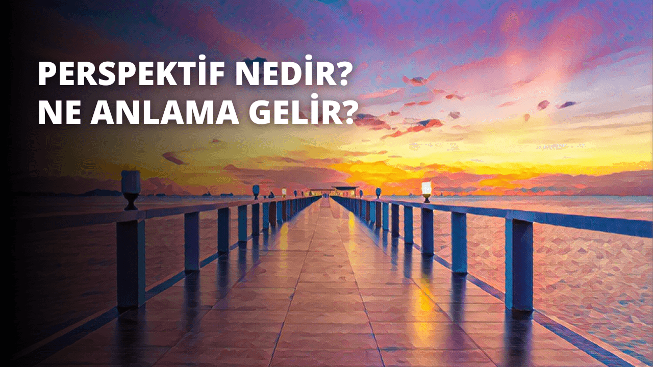 Perspektif Nedir? Ne Anlama Gelir? 