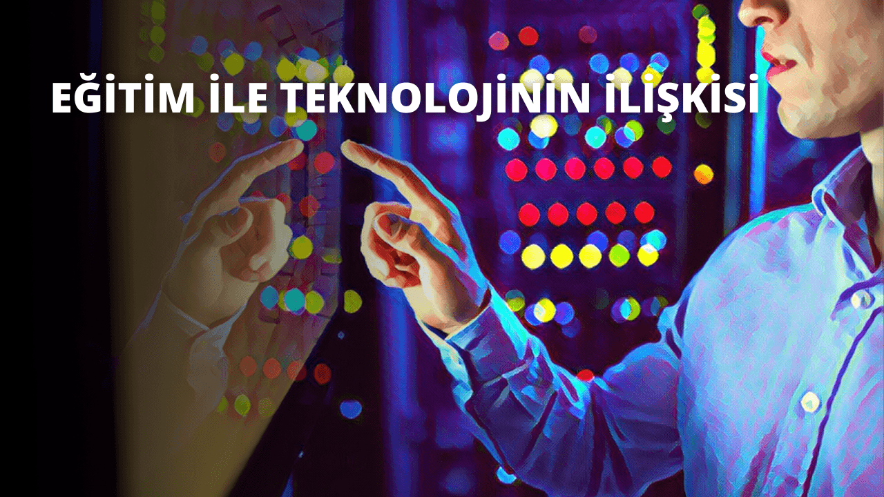 Eğitim ile Teknolojinin İlişkisi