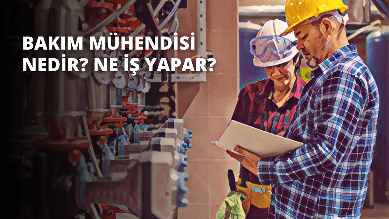 Bakım Mühendisi Nedir? Ne İş Yapar?