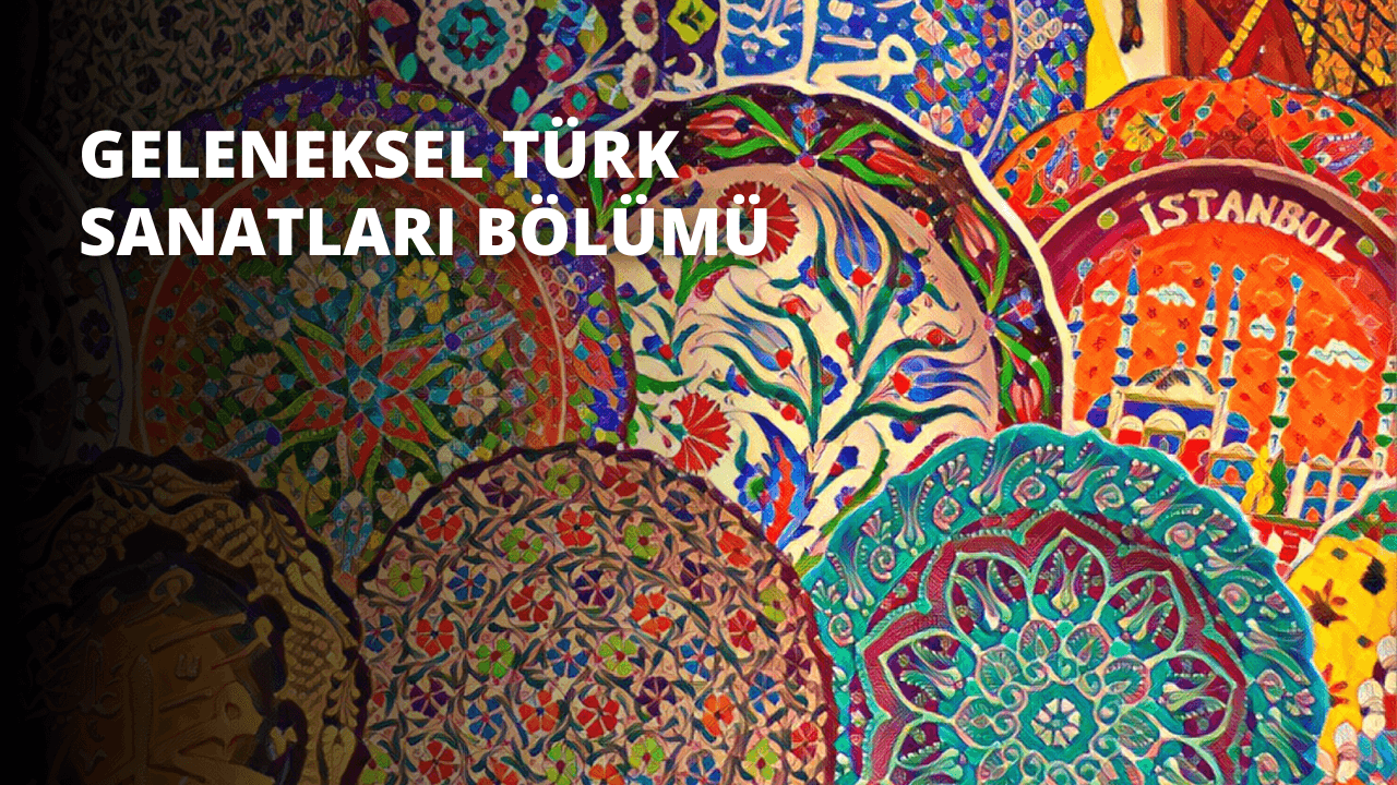 Geleneksel Türk Sanatları Bölümü