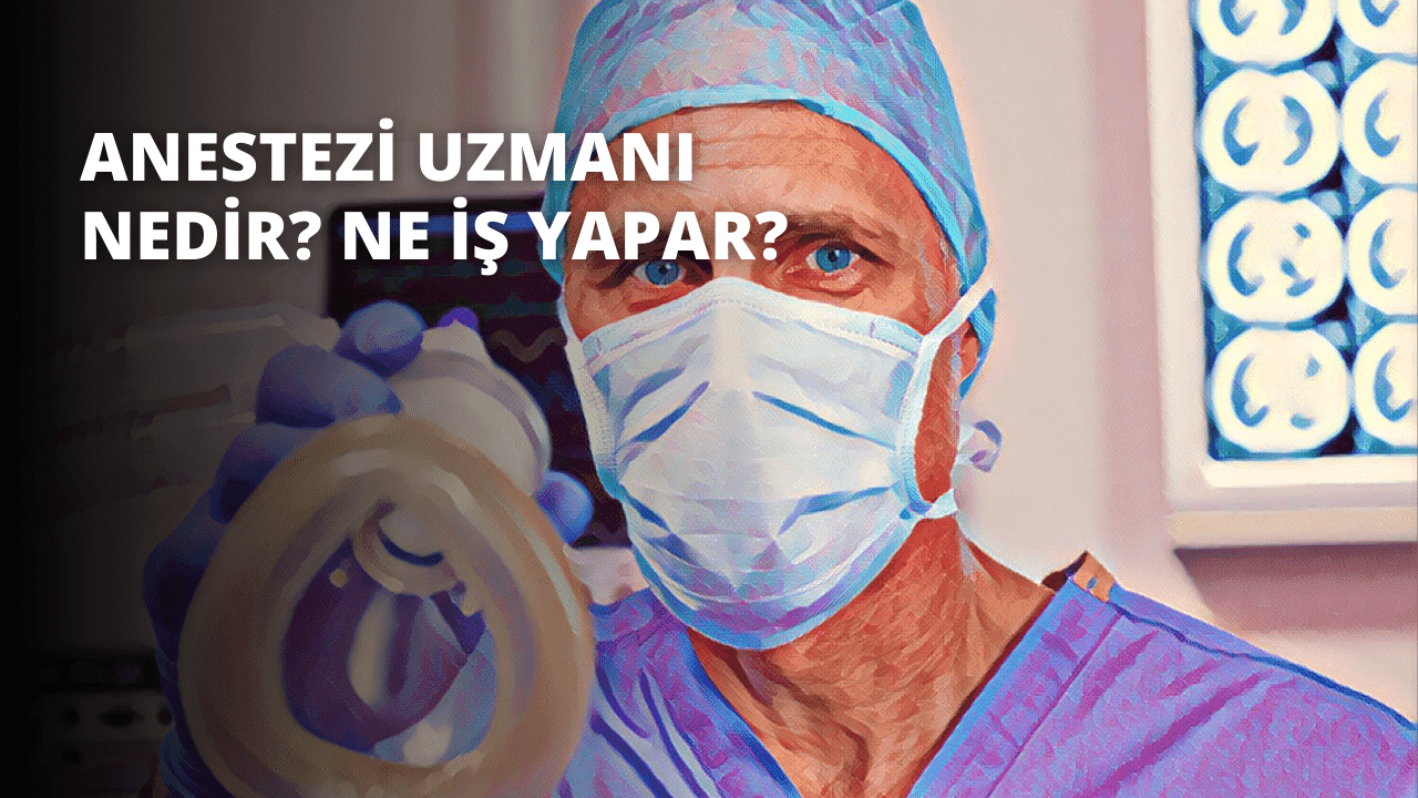 Anestezi Uzmanı Nedir? Ne İş Yapar?