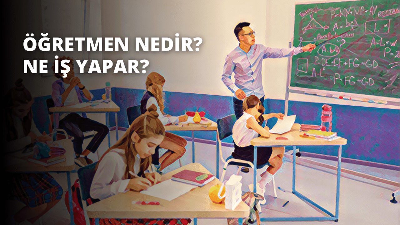 Öğretmen Nedir? Ne İş Yapar?