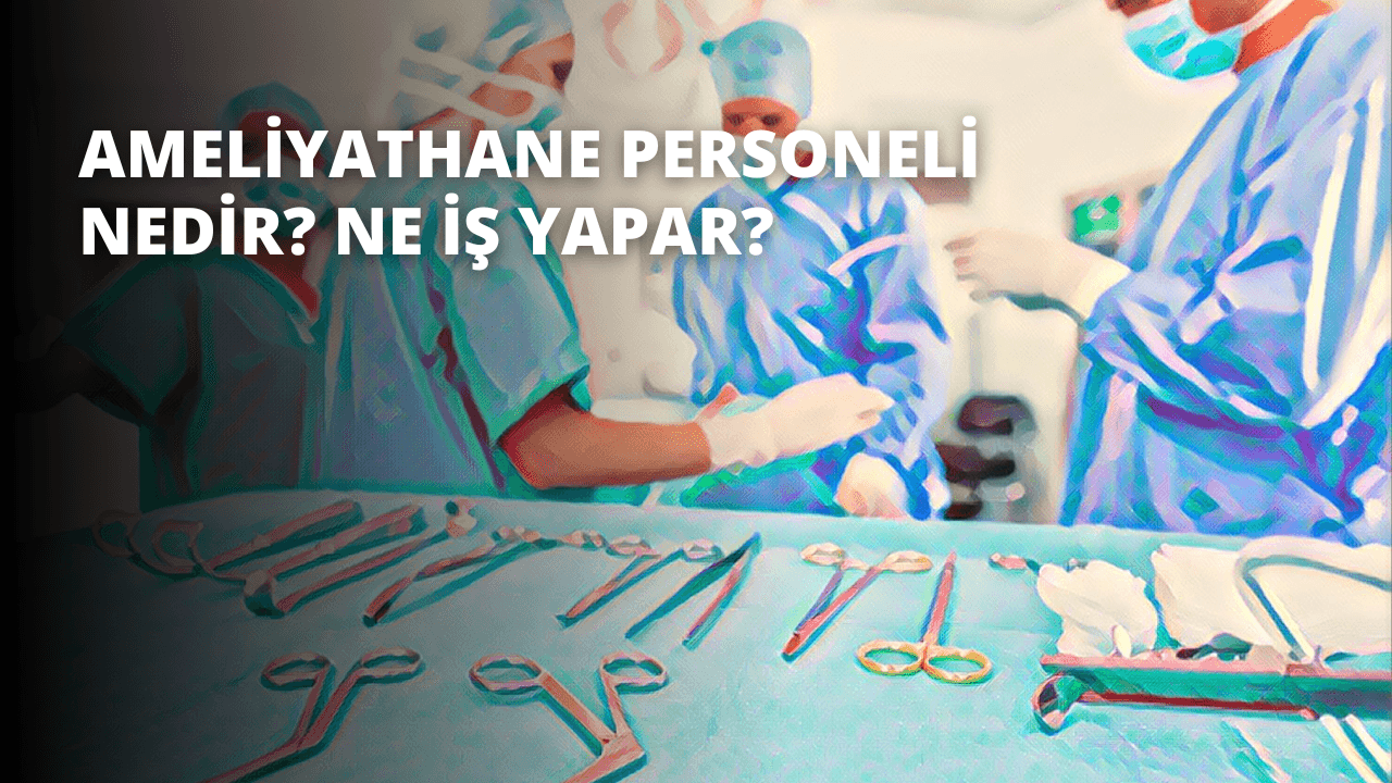 Ameliyathane Personeli Nedir? Ne İş Yapar?