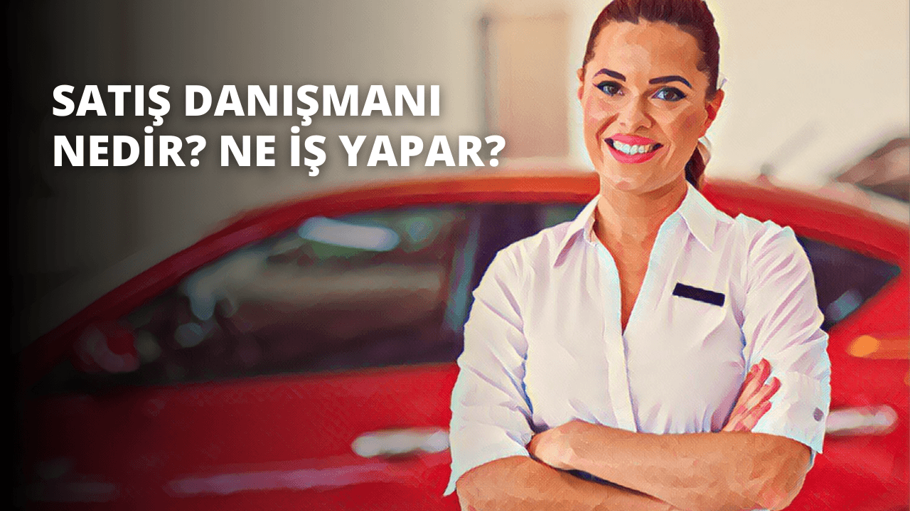 Satış Danışmanı Nedir? Ne İş Yapar?