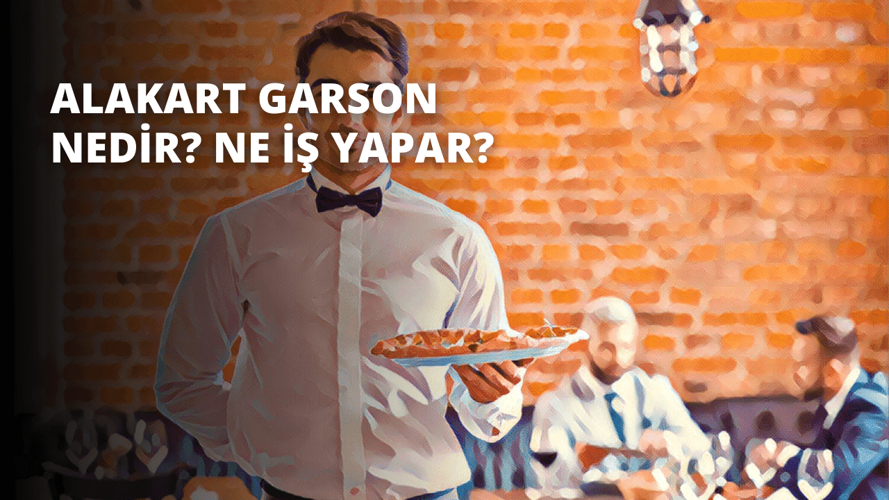 Alakart Garson Nedir? Ne İş Yapar?