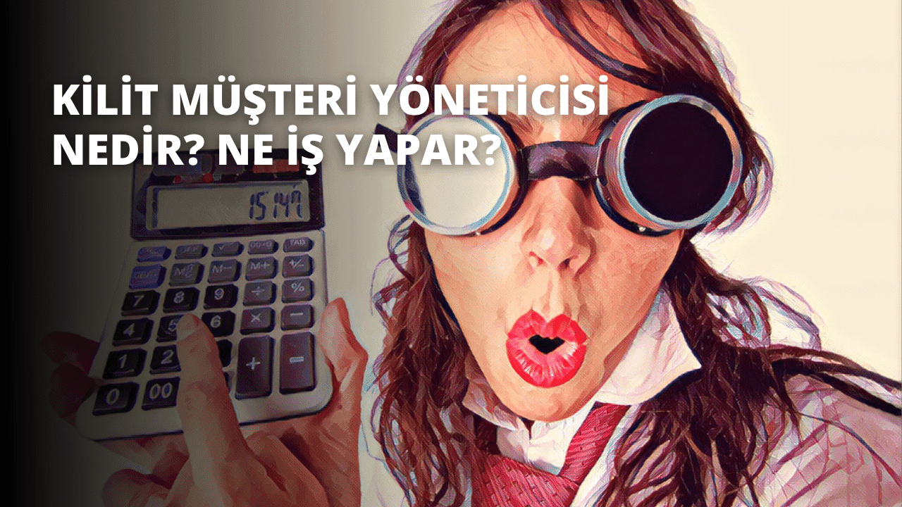Kilit Müşteri Yöneticisi Nedir? Ne İş Yapar?