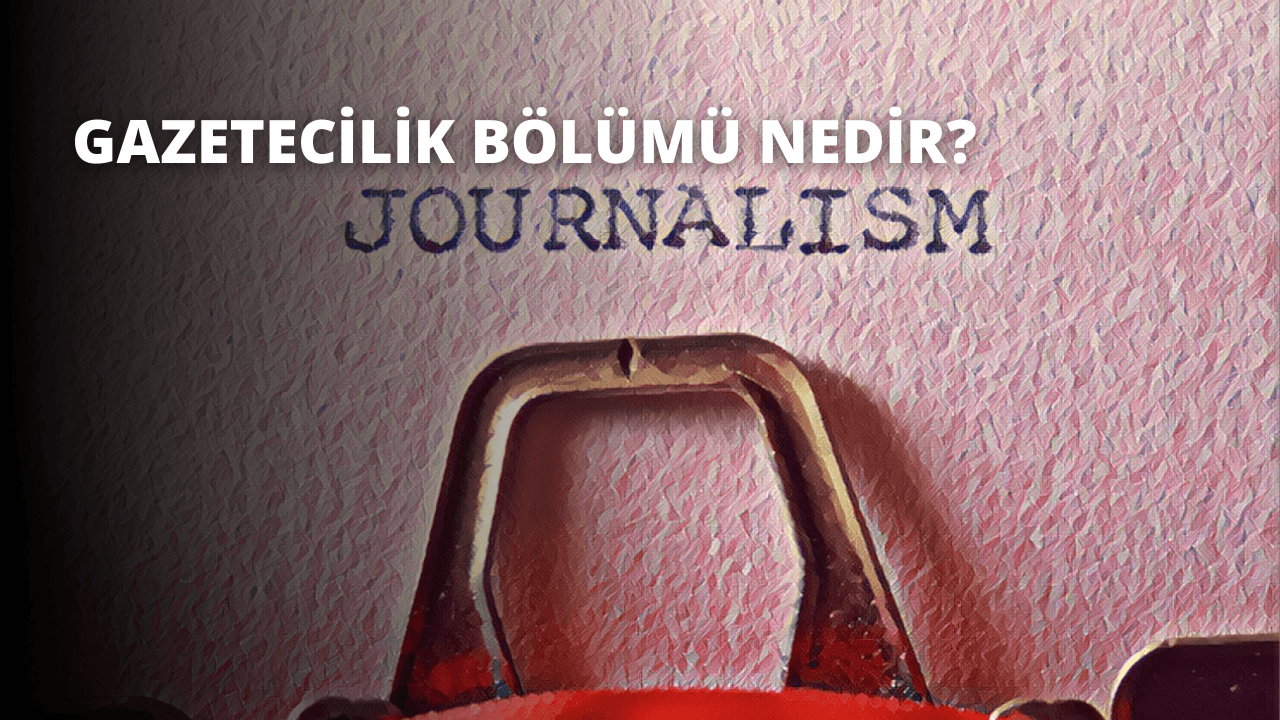 Gazetecilik Bölümü Nedir?