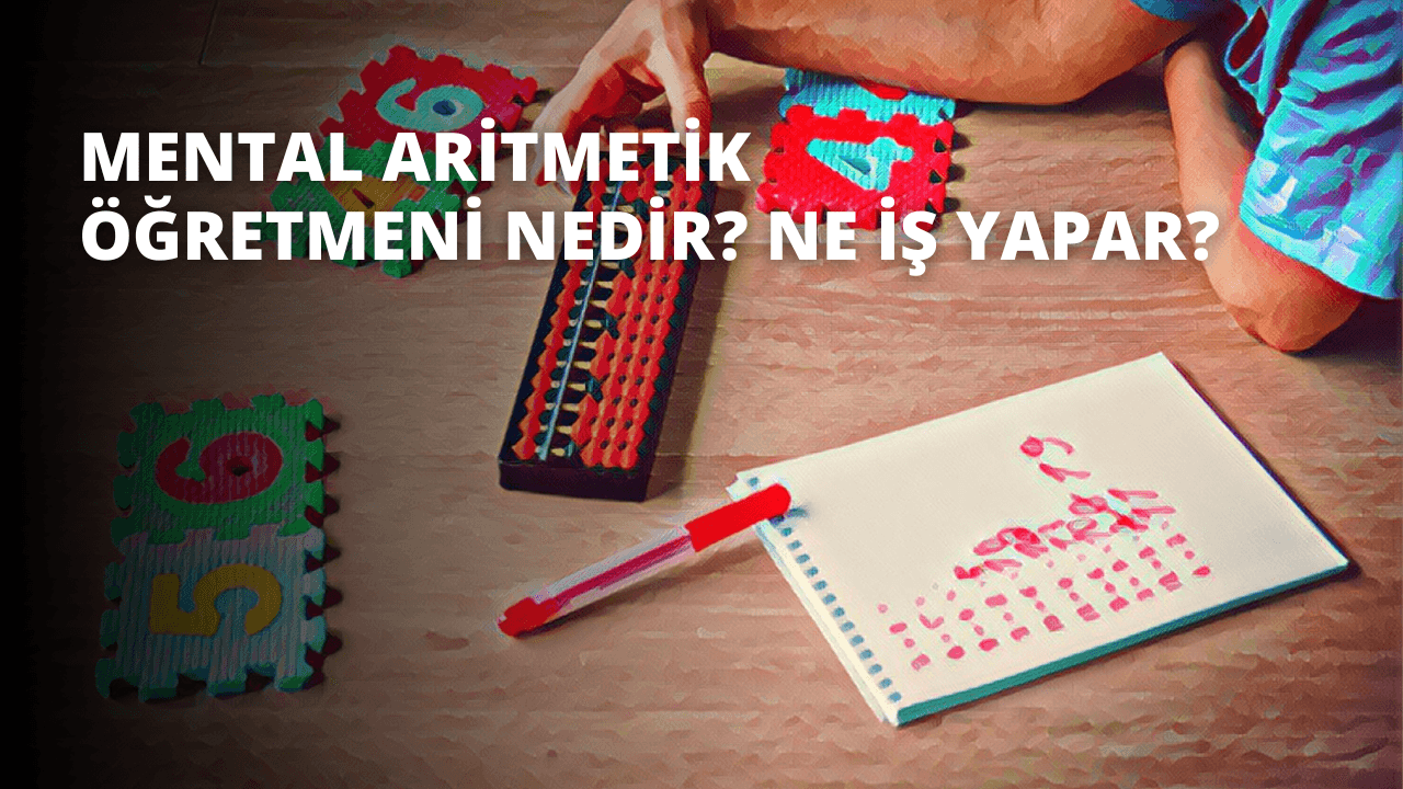 Mental Aritmetik Öğretmeni Nedir? Ne İş Yapar?