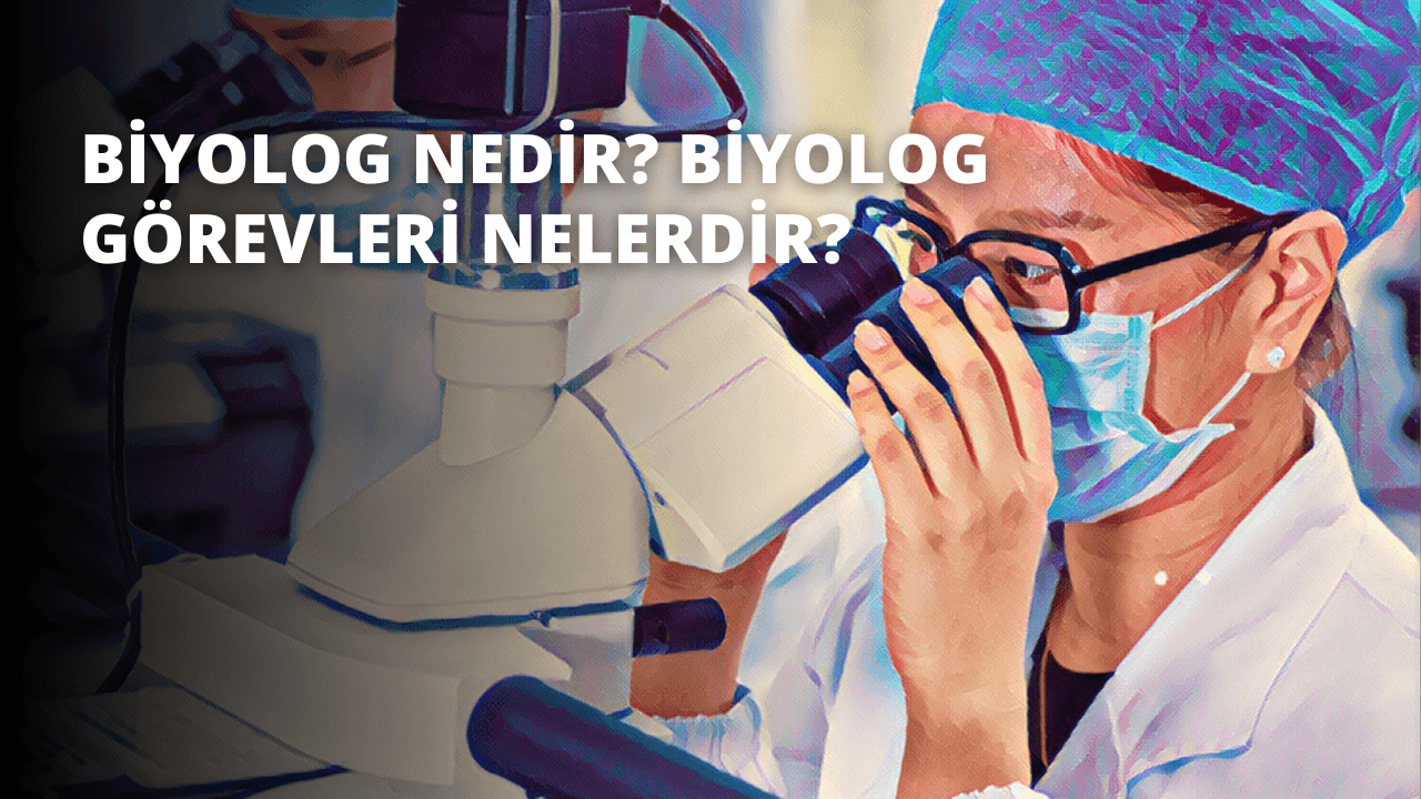Biyolog Nedir? Biyolog Görevleri Nelerdir?