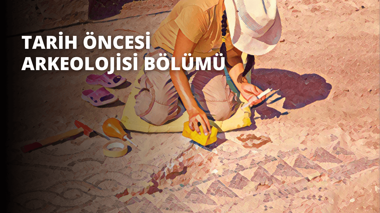 Tarih Öncesi Arkeolojisi Bölümü