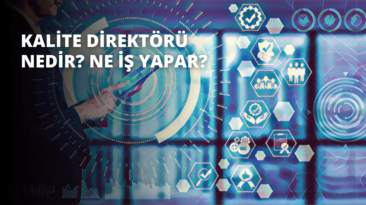 Kalite Direktörü Nedir? Ne İş Yapar?