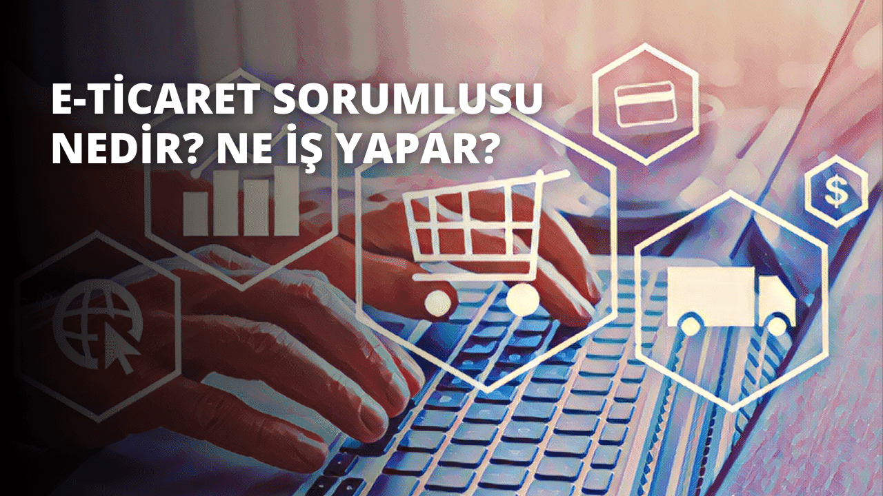 E-ticaret Sorumlusu Nedir? Ne İş Yapar?