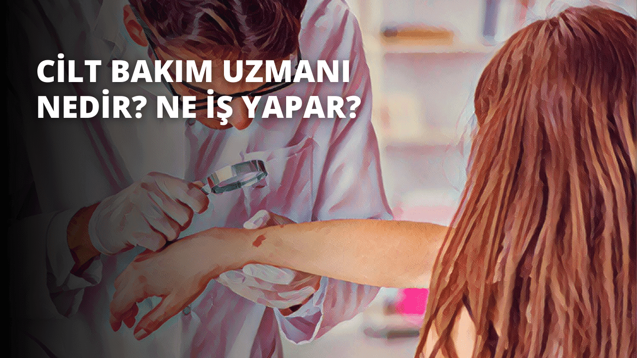 Cilt Bakım Uzmanı Nedir? Ne İş Yapar?