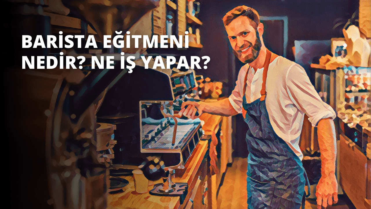Barista Eğitmeni Nedir? Ne İş Yapar?
