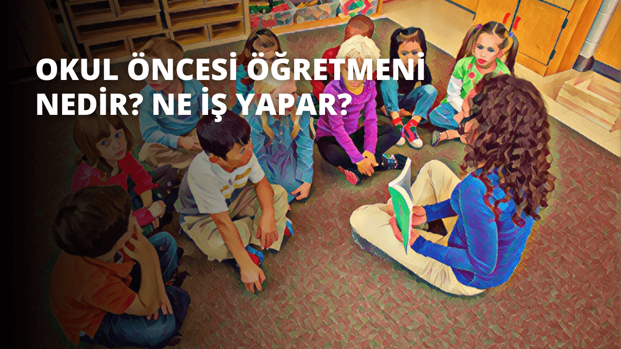 Okul Öncesi Öğretmeni Nedir? Ne İş Yapar?