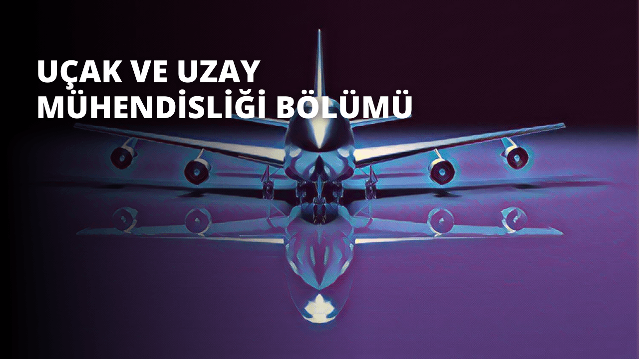 Uçak ve Uzay Mühendisliği Bölümü