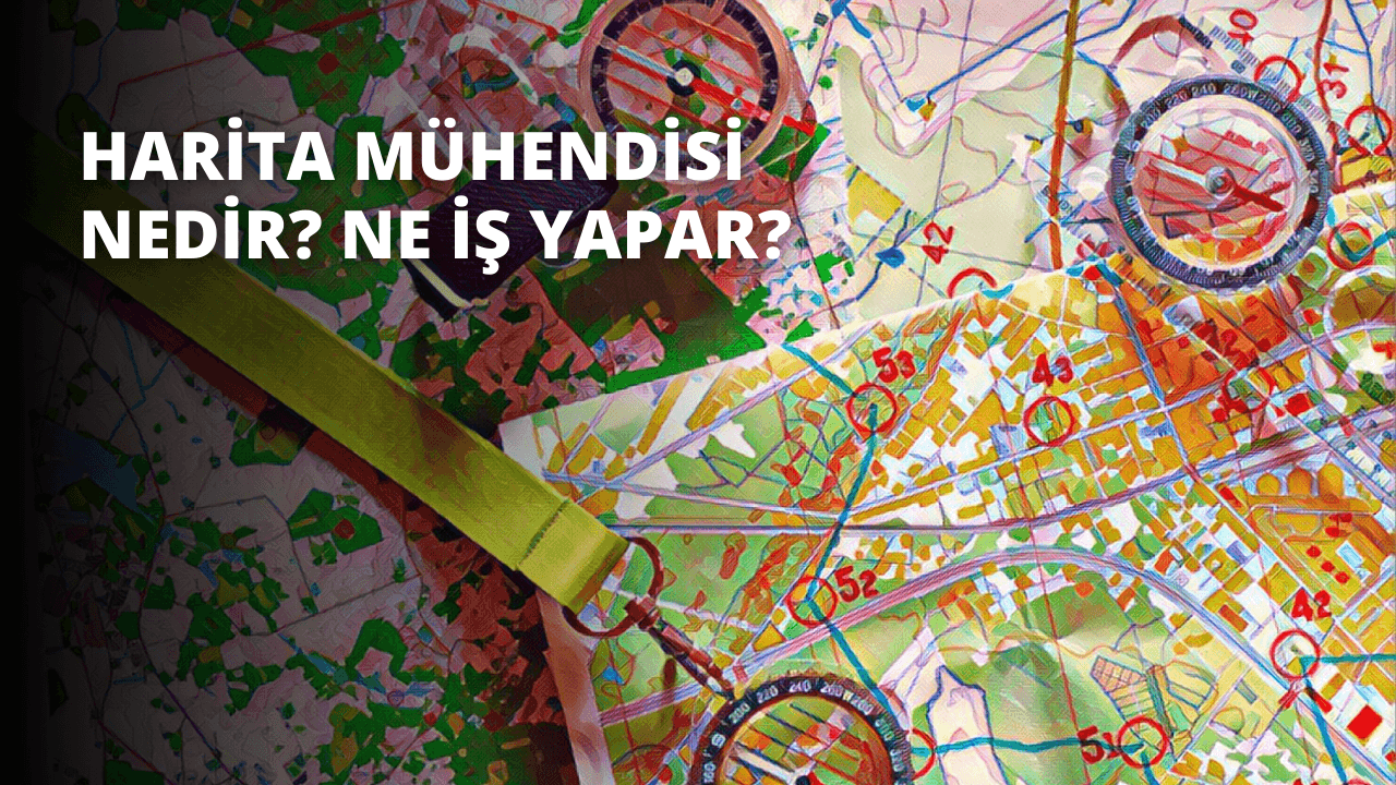 Harita Mühendisi Nedir? Ne İş Yapar?