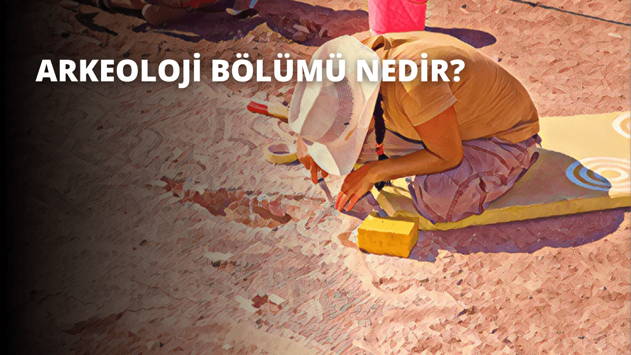 Arkeoloji Bölümü Nedir?