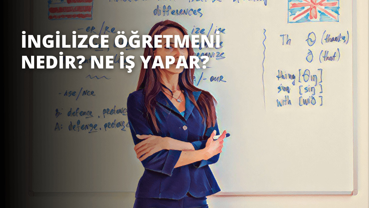 İngilizce Öğretmeni Nedir? Ne İş Yapar?
