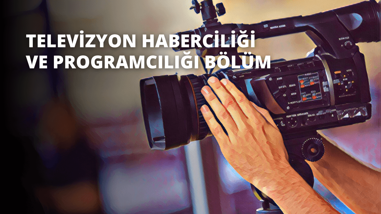 Televizyon Haberciliği ve Programcılığı Bölümü